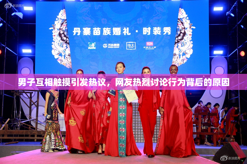 男子互相触摸引发热议，网友热烈讨论行为背后的原因