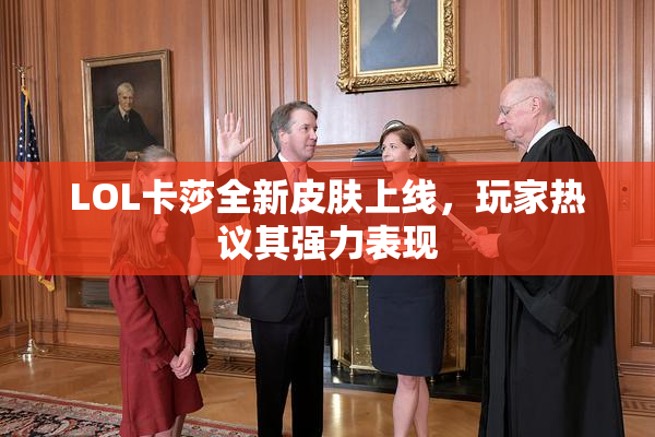 LOL卡莎全新皮肤上线，玩家热议其强力表现