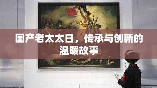 国产老太太日，传承与创新的温暖故事
