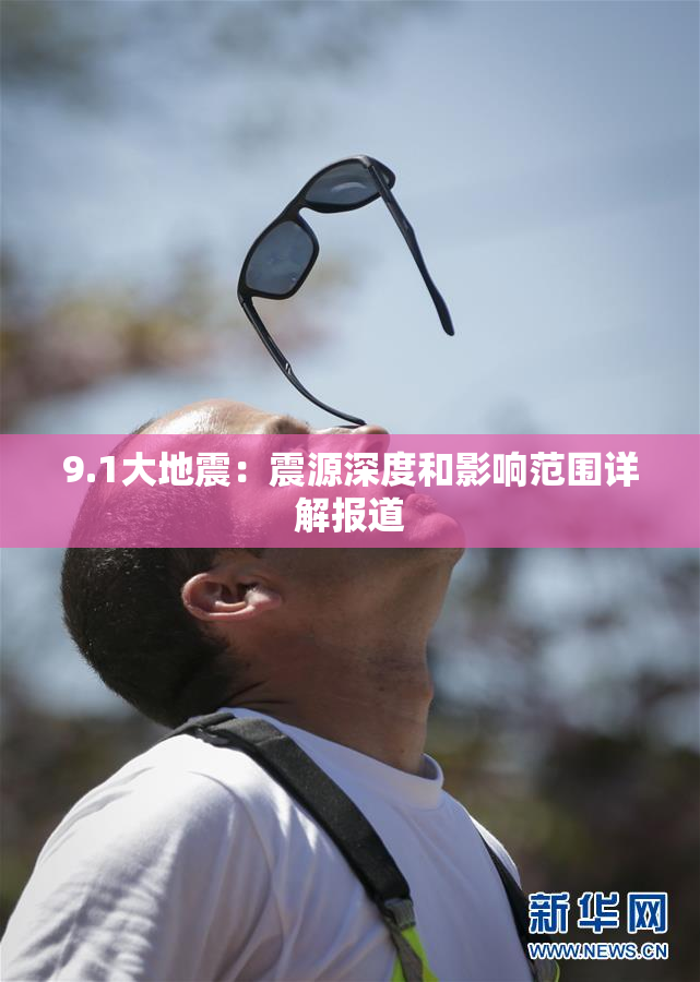 9.1大地震：震源深度和影响范围详解报道