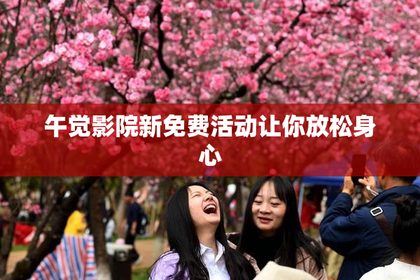 午觉影院新免费活动让你放松身心