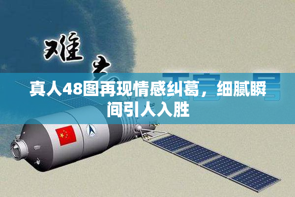 真人48图再现情感纠葛，细腻瞬间引人入胜
