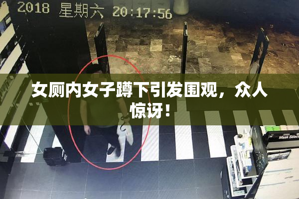 女厕内女子蹲下引发围观，众人惊讶！