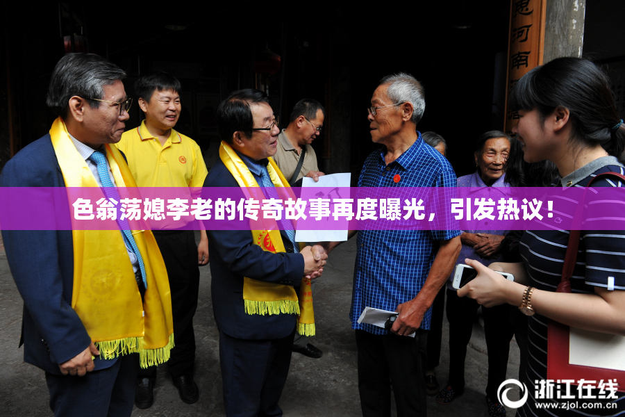 色翁荡媳李老的传奇故事再度曝光，引发热议！