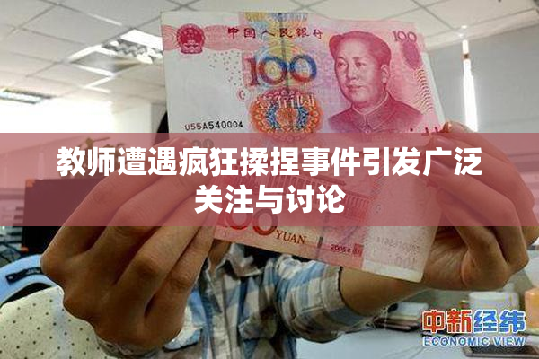 教师遭遇疯狂揉捏事件引发广泛关注与讨论