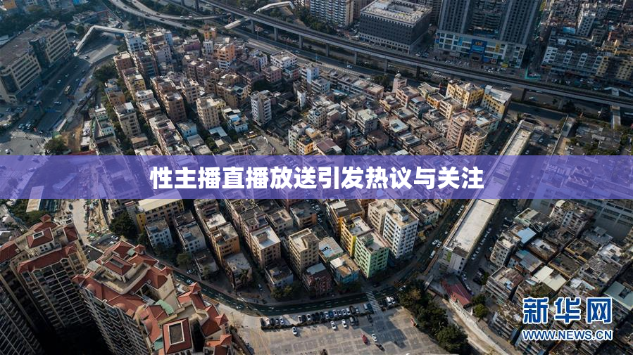 性主播直播放送引发热议与关注