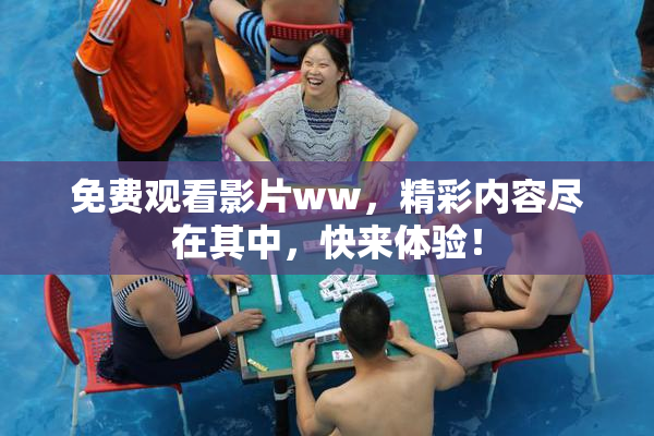 免费观看影片ww，精彩内容尽在其中，快来体验！