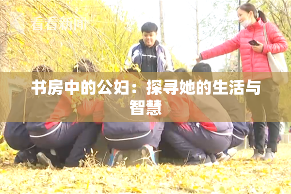 书房中的公妇：探寻她的生活与智慧