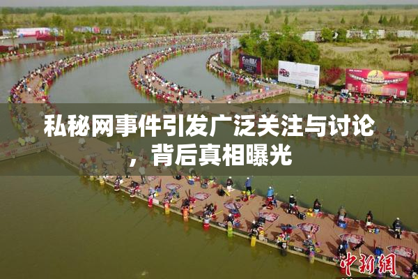 私秘网事件引发广泛关注与讨论，背后真相曝光