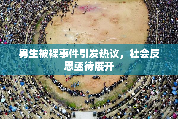 男生被裸事件引发热议，社会反思亟待展开