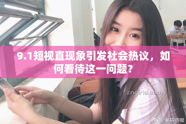 9.1短视直现象引发社会热议，如何看待这一问题？