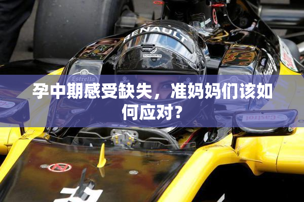 孕中期感受缺失，准妈妈们该如何应对？