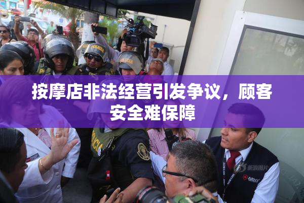 按摩店非法经营引发争议，顾客安全难保障