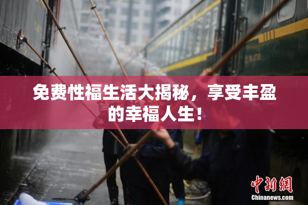 免费性福生活大揭秘，享受丰盈的幸福人生！
