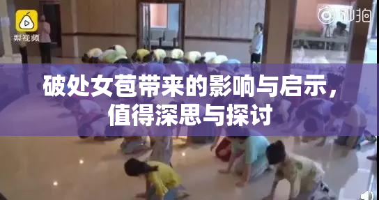 破处女苞带来的影响与启示，值得深思与探讨