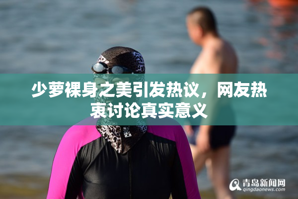 少萝裸身之美引发热议，网友热衷讨论真实意义