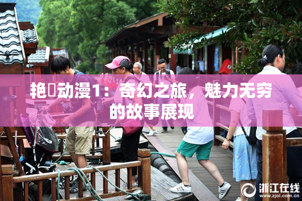 艳鉧动漫1：奇幻之旅，魅力无穷的故事展现