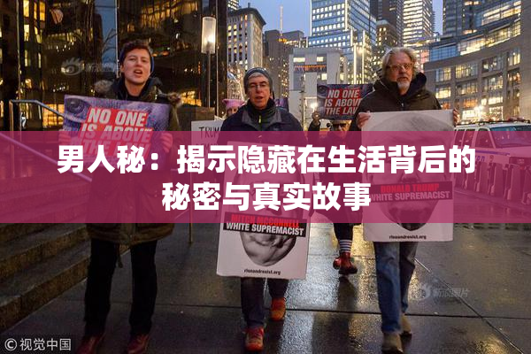 男人秘：揭示隐藏在生活背后的秘密与真实故事