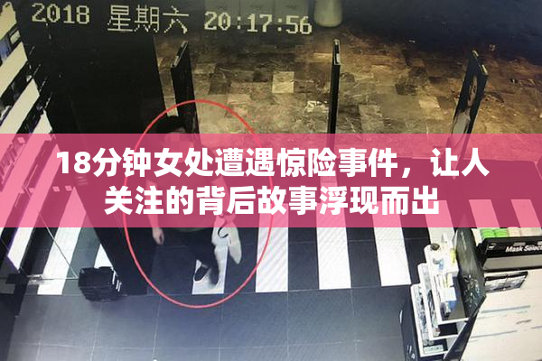 18分钟女处遭遇惊险事件，让人关注的背后故事浮现而出