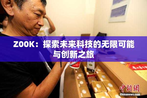 Z00K：探索未来科技的无限可能与创新之旅