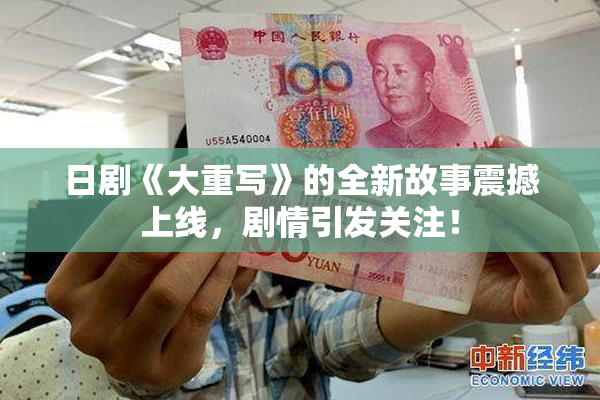 日剧《大重写》的全新故事震撼上线，剧情引发关注！