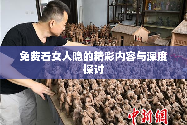 免费看女人隐的精彩内容与深度探讨