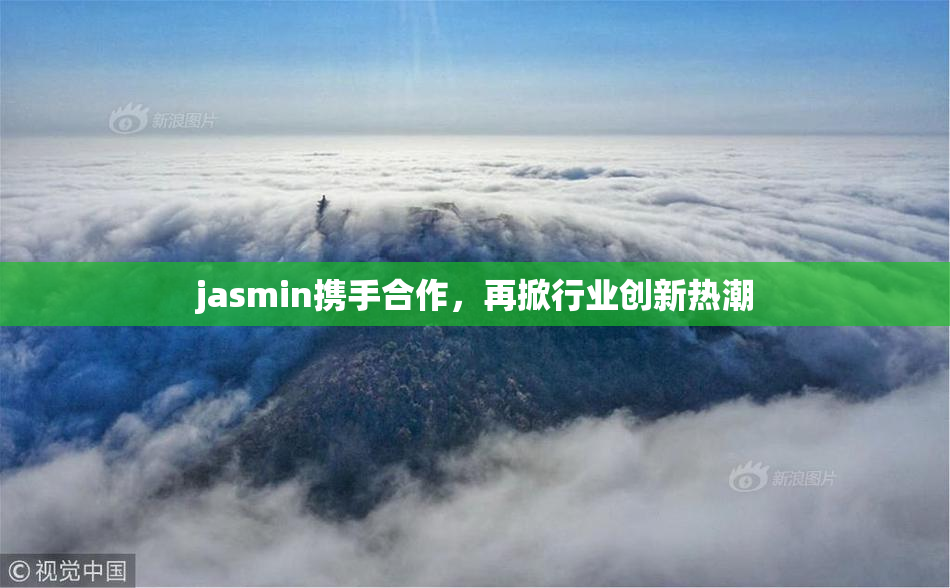 jasmin携手合作，再掀行业创新热潮