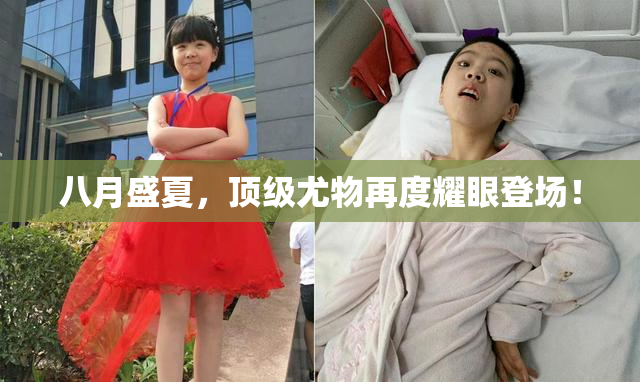 八月盛夏，顶级尤物再度耀眼登场！