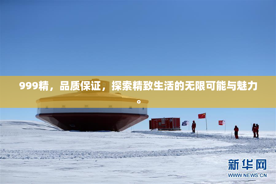 999精，品质保证，探索精致生活的无限可能与魅力。