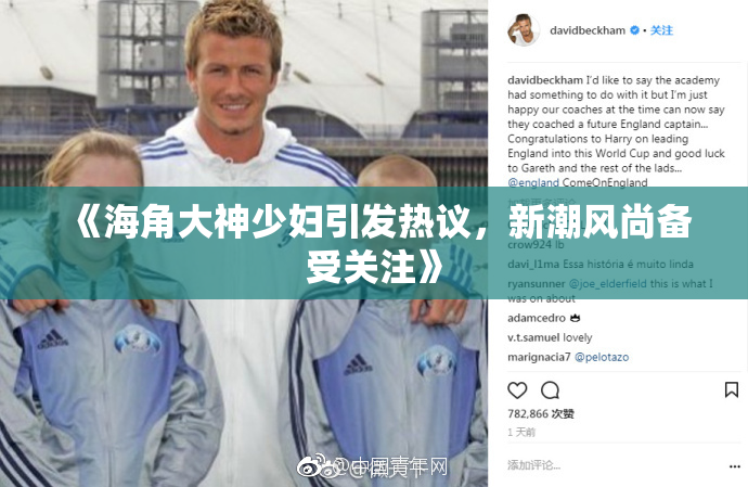 《海角大神少妇引发热议，新潮风尚备受关注》