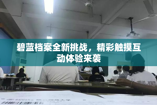 碧蓝档案全新挑战，精彩触摸互动体验来袭
