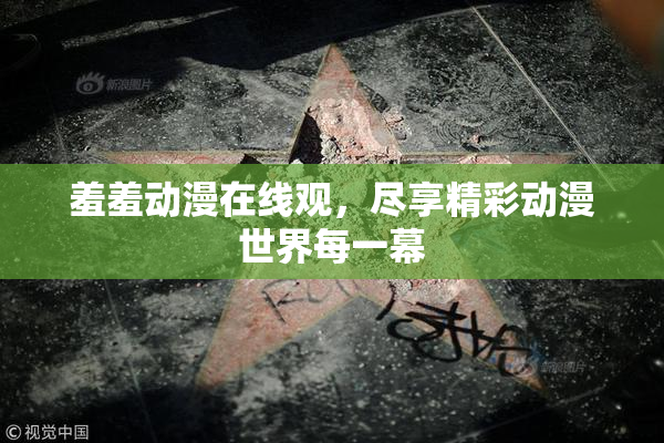 羞羞动漫在线观，尽享精彩动漫世界每一幕