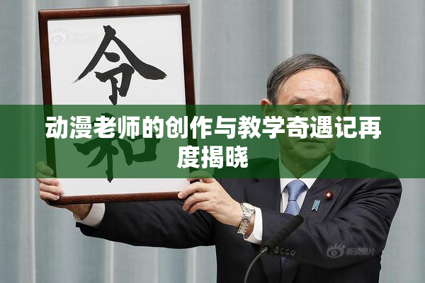 动漫老师的创作与教学奇遇记再度揭晓