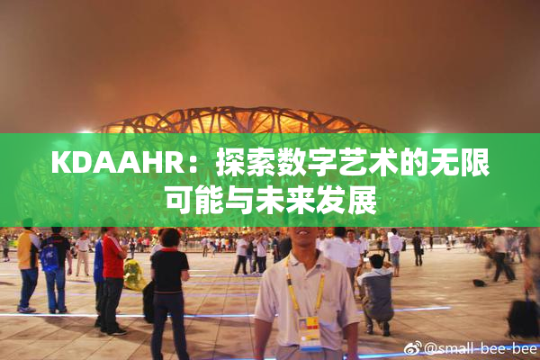 KDAAHR：探索数字艺术的无限可能与未来发展