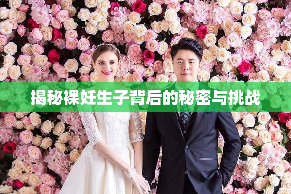 揭秘裸妊生子背后的秘密与挑战