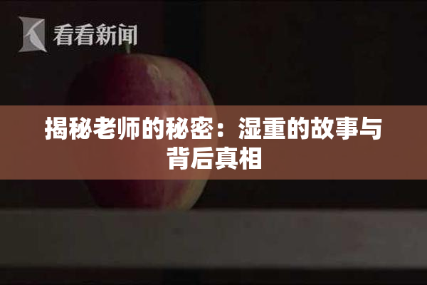 揭秘老师的秘密：湿重的故事与背后真相