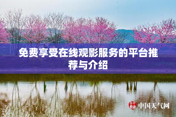 免费享受在线观影服务的平台推荐与介绍