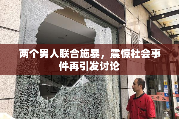 两个男人联合施暴，震惊社会事件再引发讨论
