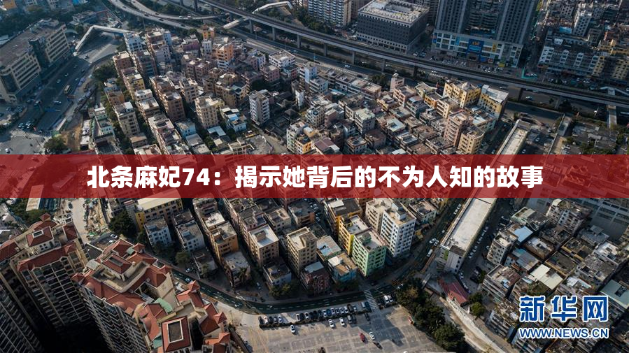 北条麻妃74：揭示她背后的不为人知的故事