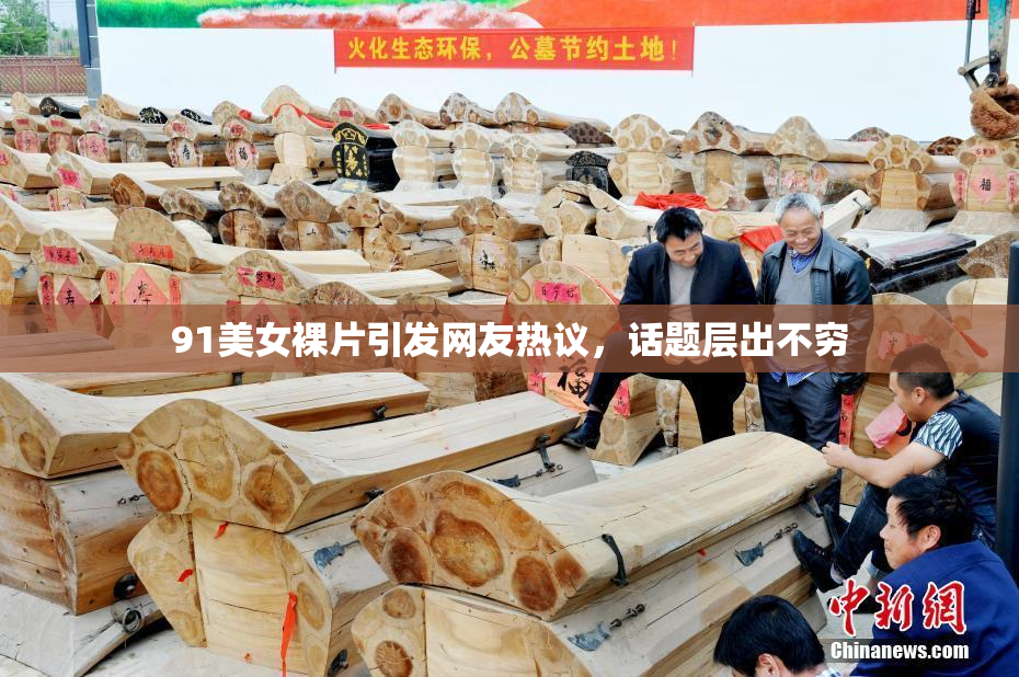 91美女裸片引发网友热议，话题层出不穷