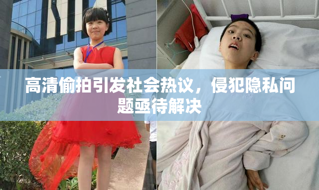 高清偷拍引发社会热议，侵犯隐私问题亟待解决