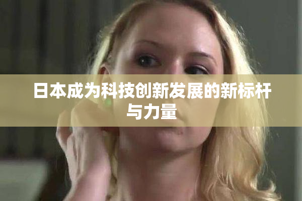 日本成为科技创新发展的新标杆与力量