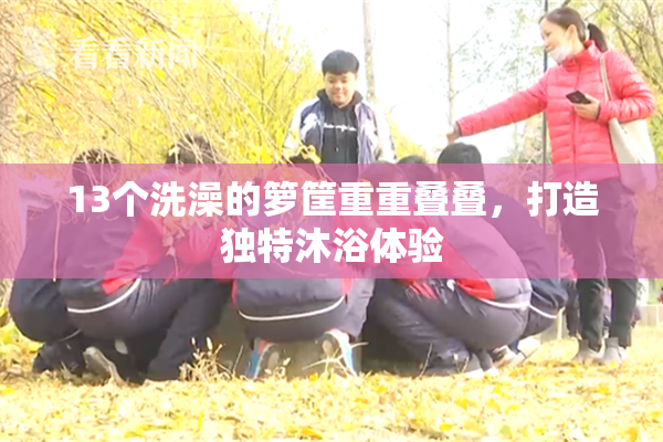 13个洗澡的箩筐重重叠叠，打造独特沐浴体验