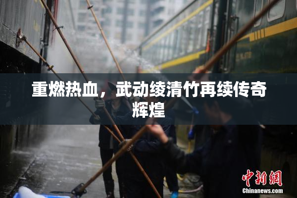重燃热血，武动绫清竹再续传奇辉煌