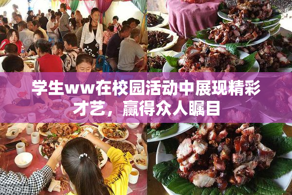 学生ww在校园活动中展现精彩才艺，赢得众人瞩目