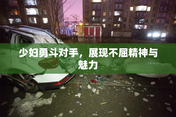 少妇勇斗对手，展现不屈精神与魅力