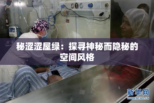 秘涩涩屋绿：探寻神秘而隐秘的空间风格