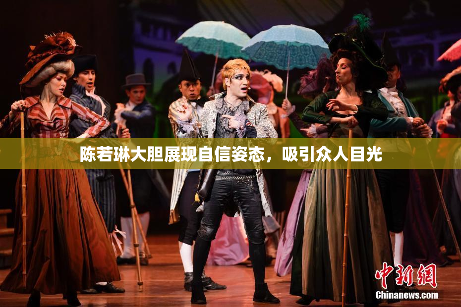 陈若琳大胆展现自信姿态，吸引众人目光