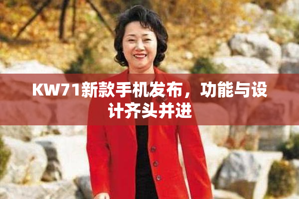 KW71新款手机发布，功能与设计齐头并进