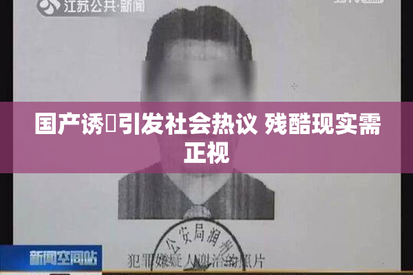 国产诱奷引发社会热议 残酷现实需正视